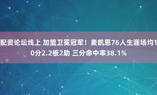 配资论坛线上 加盟卫冕冠军！麦凯恩76人生涯场均10分2.2板2助 三分命中率38.1%